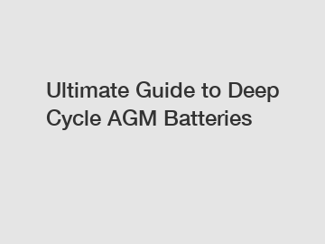 Ultimate Guide to Deep Cycle AGM Batteries