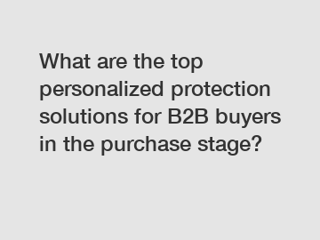 What are the top personalized protection solutions for B2B buyers in the purchase stage?