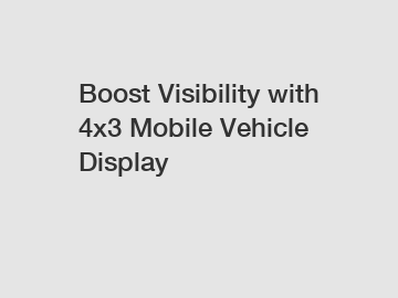 Boost Visibility with 4x3 Mobile Vehicle Display