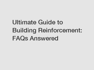 Ultimate Guide to Building Reinforcement: FAQs Answered
