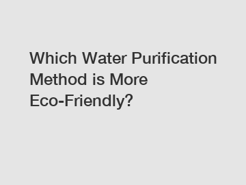 Which Water Purification Method is More Eco-Friendly?