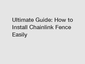 Ultimate Guide: How to Install Chainlink Fence Easily