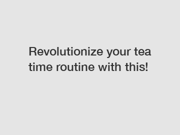 Revolutionize your tea time routine with this!