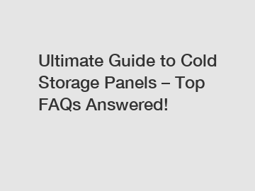 Ultimate Guide to Cold Storage Panels – Top FAQs Answered!