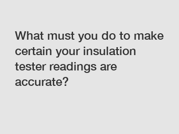 What must you do to make certain your insulation tester readings are accurate?
