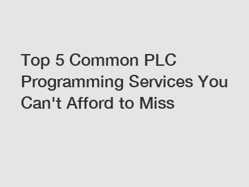 Top 5 Common PLC Programming Services You Can't Afford to Miss