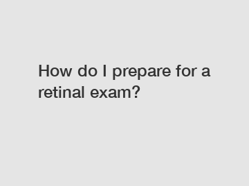 How do I prepare for a retinal exam?