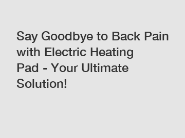 Say Goodbye to Back Pain with Electric Heating Pad - Your Ultimate Solution!