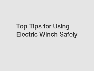 Top Tips for Using Electric Winch Safely