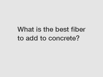 What is the best fiber to add to concrete?