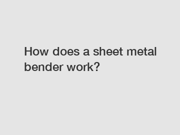 How does a sheet metal bender work?