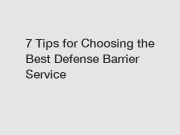 7 Tips for Choosing the Best Defense Barrier Service