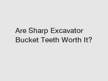 Are Sharp Excavator Bucket Teeth Worth It?