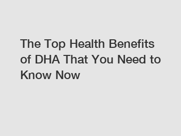 The Top Health Benefits of DHA That You Need to Know Now