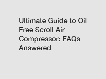Ultimate Guide to Oil Free Scroll Air Compressor: FAQs Answered
