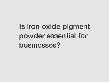 Is iron oxide pigment powder essential for businesses?