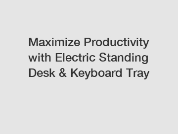 Maximize Productivity with Electric Standing Desk & Keyboard Tray