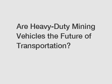 Are Heavy-Duty Mining Vehicles the Future of Transportation?