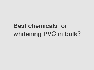 Best chemicals for whitening PVC in bulk?