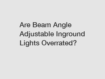 Are Beam Angle Adjustable Inground Lights Overrated?