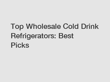 Top Wholesale Cold Drink Refrigerators: Best Picks