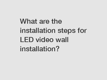 What are the installation steps for LED video wall installation?