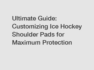 Ultimate Guide: Customizing Ice Hockey Shoulder Pads for Maximum Protection
