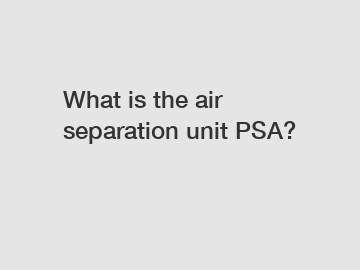 What is the air separation unit PSA?