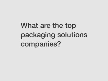 What are the top packaging solutions companies?