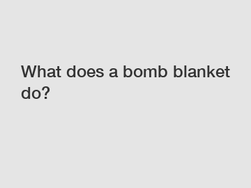 What does a bomb blanket do?