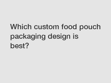 Which custom food pouch packaging design is best?