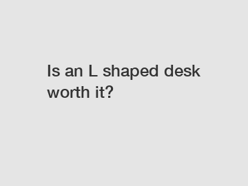 Is an L shaped desk worth it?