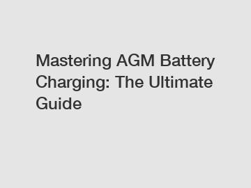 Mastering AGM Battery Charging: The Ultimate Guide