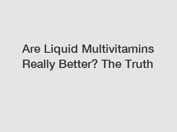 Are Liquid Multivitamins Really Better? The Truth