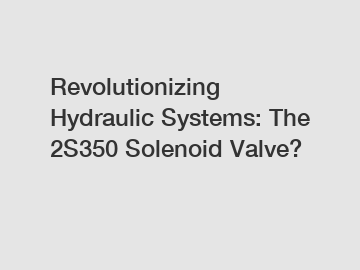 Revolutionizing Hydraulic Systems: The 2S350 Solenoid Valve?