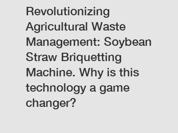 Revolutionizing Agricultural Waste Management: Soybean Straw Briquetting Machine. Why is this technology a game changer?