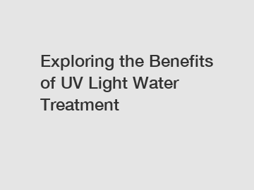 Exploring the Benefits of UV Light Water Treatment