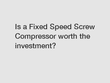 Is a Fixed Speed Screw Compressor worth the investment?