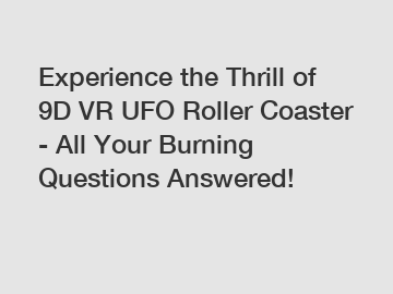 Experience the Thrill of 9D VR UFO Roller Coaster - All Your Burning Questions Answered!