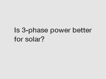 Is 3-phase power better for solar?