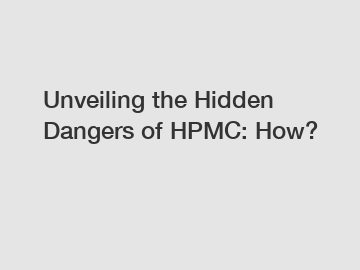 Unveiling the Hidden Dangers of HPMC: How?