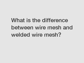 What is the difference between wire mesh and welded wire mesh?