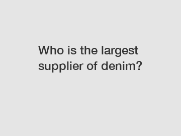 Who is the largest supplier of denim?