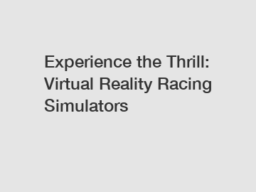 Experience the Thrill: Virtual Reality Racing Simulators