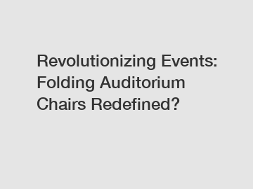 Revolutionizing Events: Folding Auditorium Chairs Redefined?