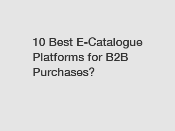 10 Best E-Catalogue Platforms for B2B Purchases?