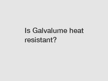 Is Galvalume heat resistant?