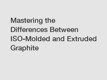 Mastering the Differences Between ISO-Molded and Extruded Graphite