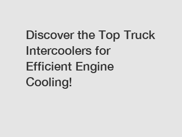 Discover the Top Truck Intercoolers for Efficient Engine Cooling!