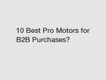 10 Best Pro Motors for B2B Purchases?